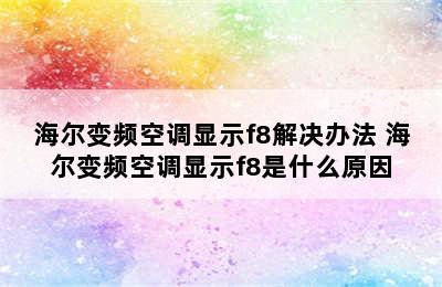 海尔变频空调显示f8解决办法 海尔变频空调显示f8是什么原因